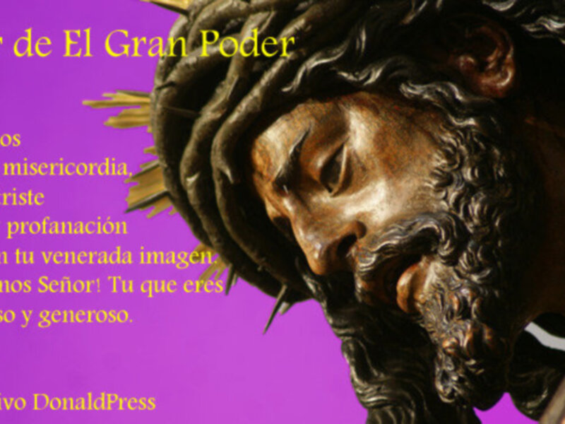 Violenta profanación y agresión al Señor del El Gran Poder de Sevilla. Nuestro Padre Jesús de El Gran Poder Señor de Sevilla ten misericordia de nosotros. 