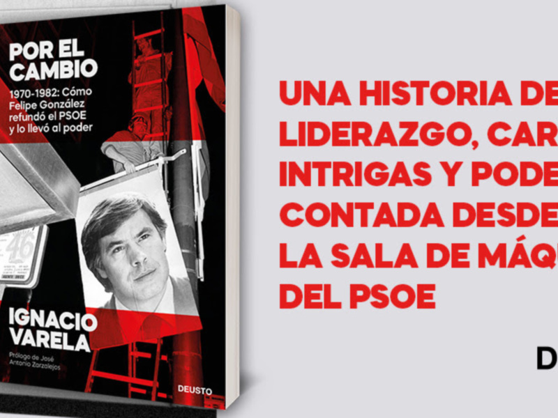  'Por el cambio': cómo Felipe González refundó el PSOE y lo llevó al poder. Una historia de liderazgo, intrigas y poder contada por Ignacio Varela 