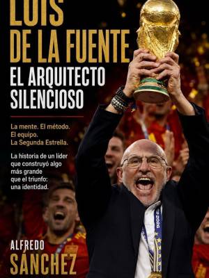 LUIS DE LA FUENTE, EL ARQUITECTO SILENCIOSO: EL PRIMER LIBRO SOBRE EL SELECCIONADOR TRAS CONQUISTAR EL MUNDIAL DE 2026
